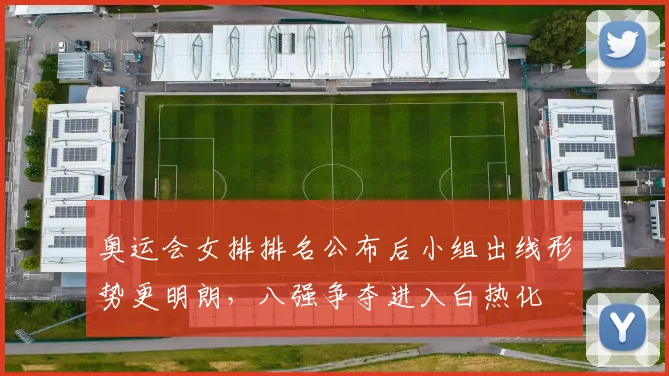 奥运会女排排名公布后小组出线形势更明朗,八强争夺进入白热化