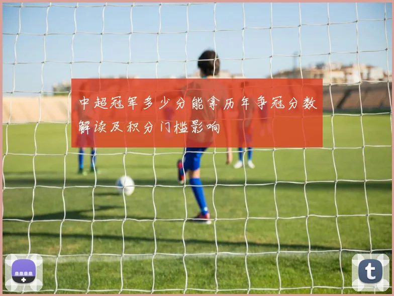 中超冠军多少分能拿历年争冠分数解读及积分门槛影响